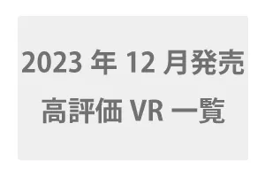 2023年12月配信開始の高評価VR一覧