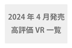2024年4月配信開始の高評価VR一覧